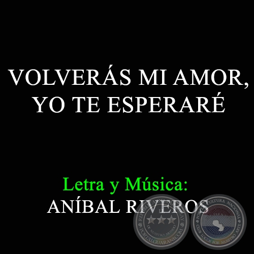 VOLVERAS MI AMOR, YO TE ESPERARE - Letra y música: ANÍBAL RIVEROS